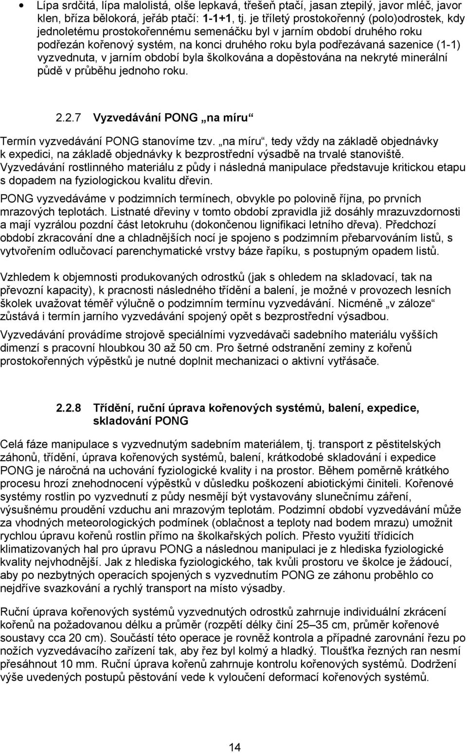 vyzvednuta, v jarním období byla školkována a dopěstována na nekryté minerální půdě v průběhu jednoho roku. 2.2.7 Vyzvedávání PONG na míru Termín vyzvedávání PONG stanovíme tzv.