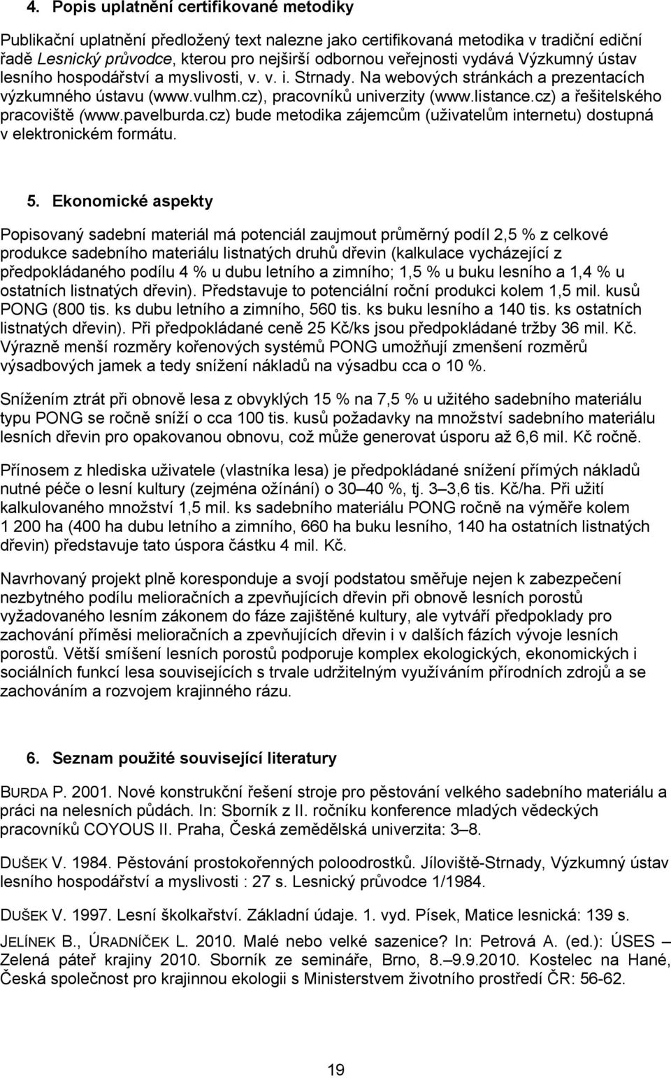 cz) a řešitelského pracoviště (www.pavelburda.cz) bude metodika zájemcům (uživatelům internetu) dostupná v elektronickém formátu. 5.