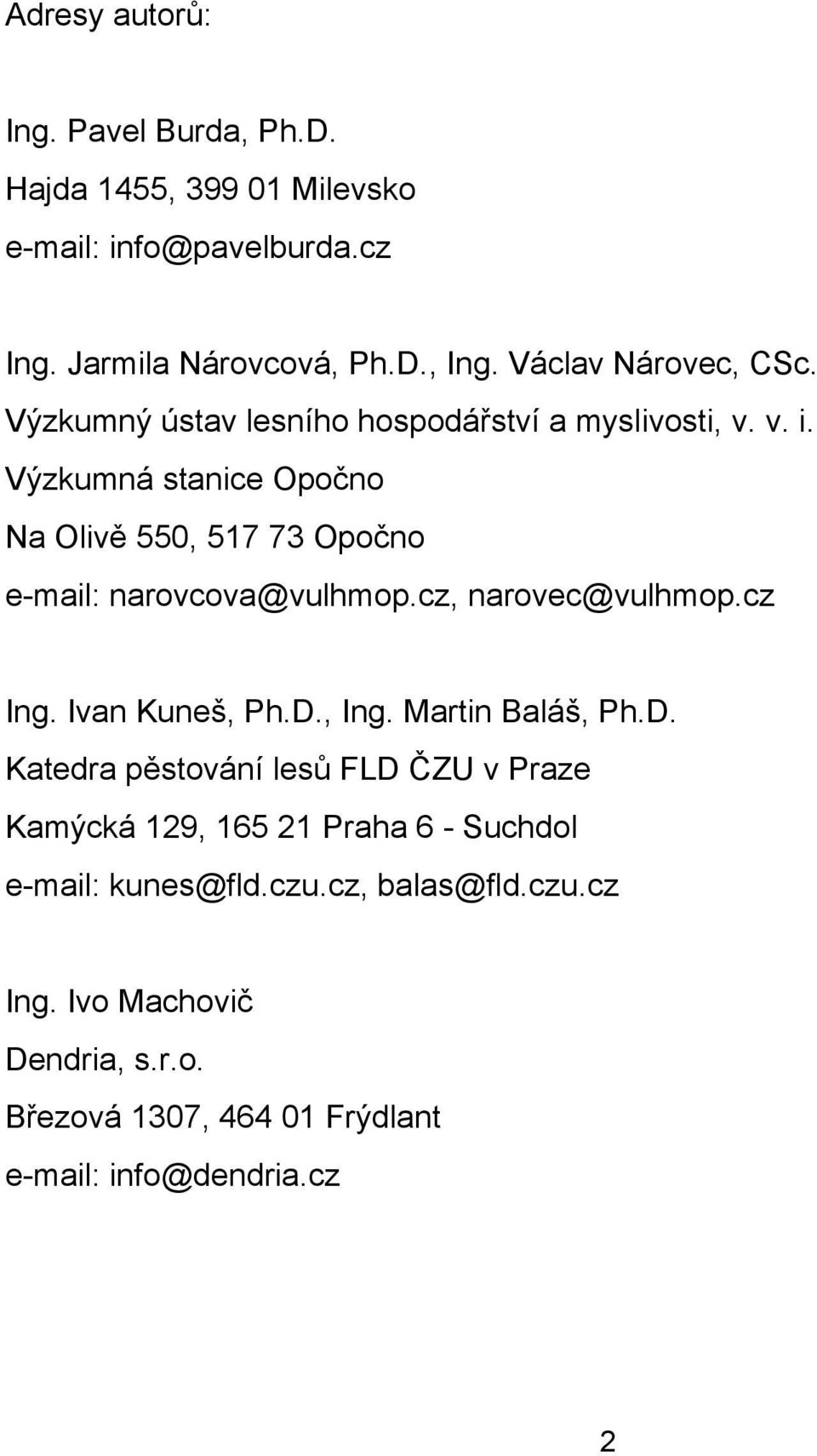 Výzkumná stanice Opočno Na Olivě 550, 517 73 Opočno e-mail: narovcova@vulhmop.cz, narovec@vulhmop.cz Ing. Ivan Kuneš, Ph.D., Ing.