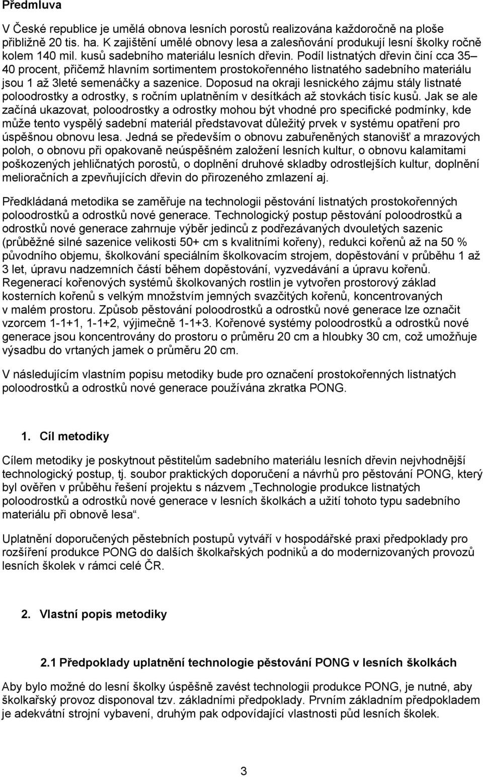 Podíl listnatých dřevin činí cca 35 40 procent, přičemž hlavním sortimentem prostokořenného listnatého sadebního materiálu jsou 1 až 3leté semenáčky a sazenice.