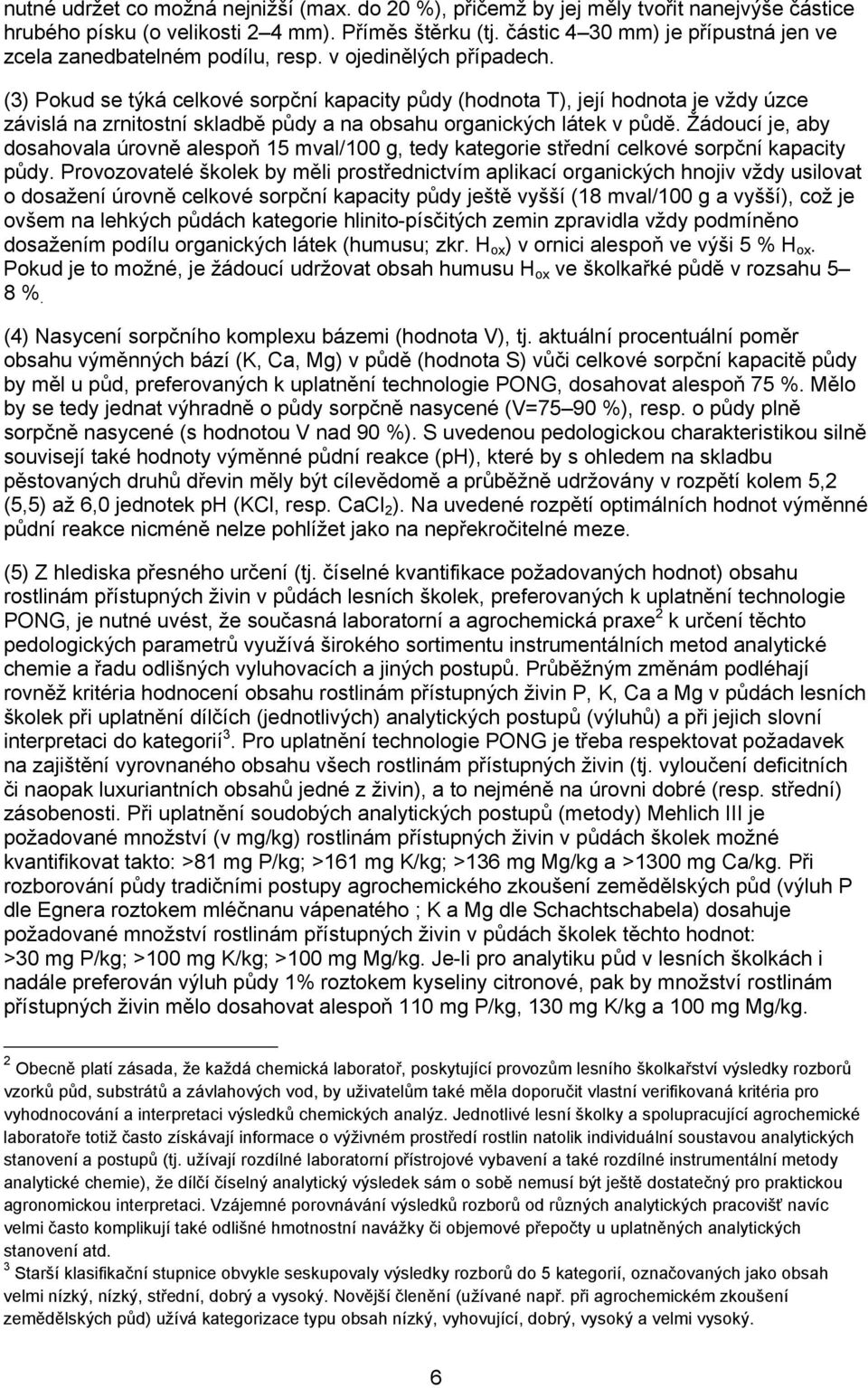 (3) Pokud se týká celkové sorpční kapacity půdy (hodnota T), její hodnota je vždy úzce závislá na zrnitostní skladbě půdy a na obsahu organických látek v půdě.