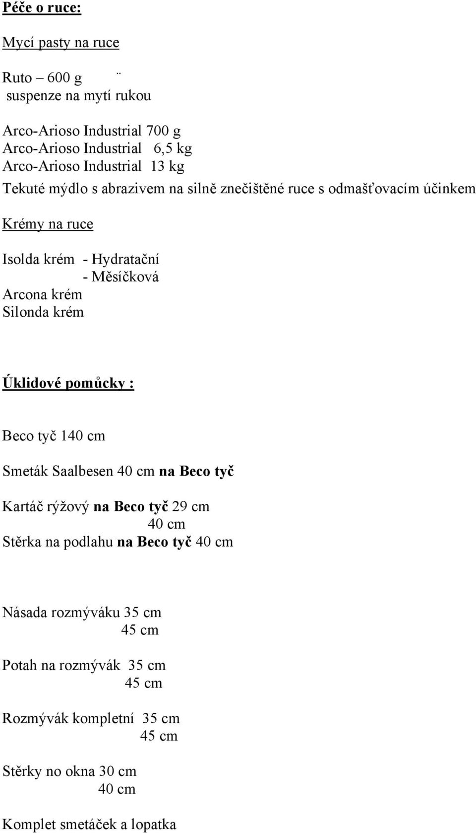 Silonda krém Úklidové pomůcky : Beco tyč 140 cm Smeták Saalbesen 40 cm na Beco tyč Kartáč rýžový na Beco tyč 29 cm 40 cm Stěrka na podlahu na Beco