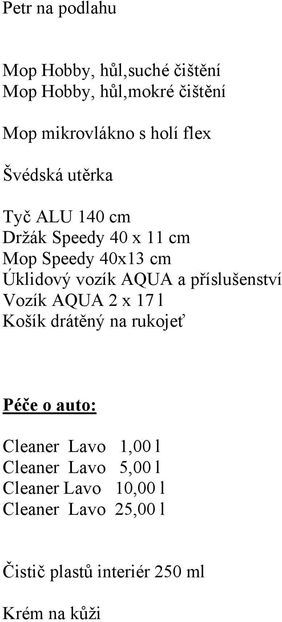 a příslušenství Vozík AQUA 2 x 17 l Košík drátěný na rukojeť Péče o auto: Cleaner Lavo 1,00 l