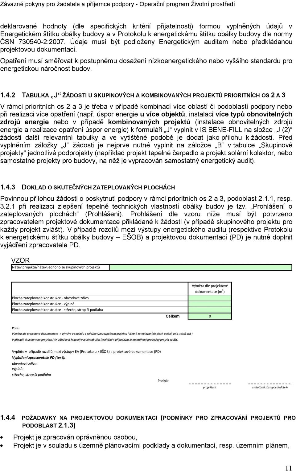 Opatření musí směřovat k postupnému dosaţení nízkoenergetického nebo vyššího standardu pro energetickou náročnost budov. 1.4.