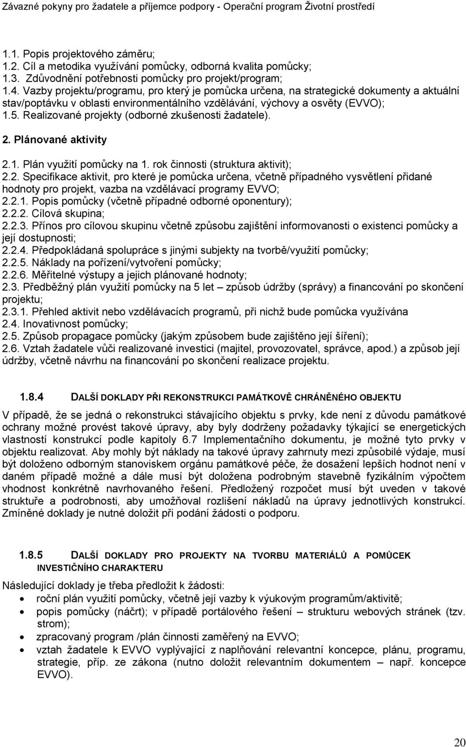 Realizované projekty (odborné zkušenosti ţadatele). 2. Plánované aktivity 2.1. Plán vyuţití pomŧcky na 1. rok činnosti (struktura aktivit); 2.2. Specifikace aktivit, pro které je pomŧcka určena, včetně případného vysvětlení přidané hodnoty pro projekt, vazba na vzdělávací programy EVVO; 2.