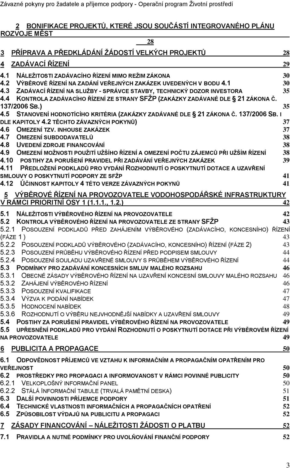3 ZADÁVACÍ ŘÍZENÍ NA SLUŢBY - SPRÁVCE STAVBY, TECHNICKÝ DOZOR INVESTORA 35 4.4 KONTROLA ZADÁVACÍHO ŘÍZENÍ ZE STRANY SFŢP (ZAKÁZKY ZADÁVANÉ DLE 21 ZÁKONA Č. 137/2006 SB.) 35 4.
