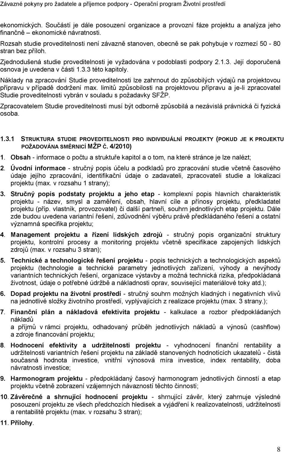 Její doporučená osnova je uvedena v části 1.3.3 této kapitoly. Náklady na zpracování Studie proveditelnosti lze zahrnout do zpŧsobilých výdajŧ na projektovou přípravu v případě dodrţení max.