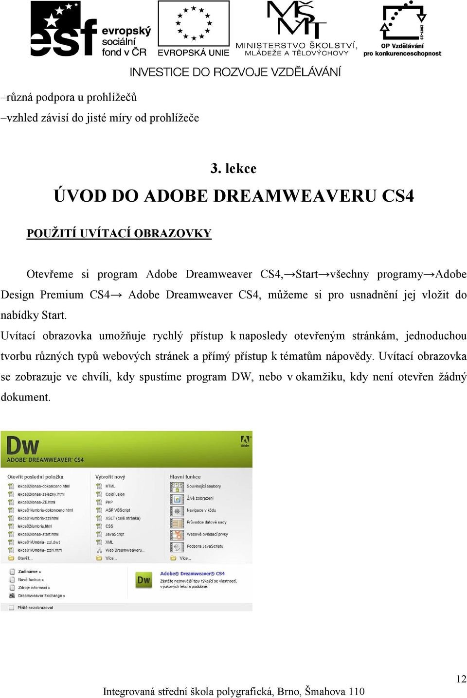 Premium CS4 Adobe Dreamweaver CS4, můžeme si pro usnadnění jej vložit do nabídky Start.