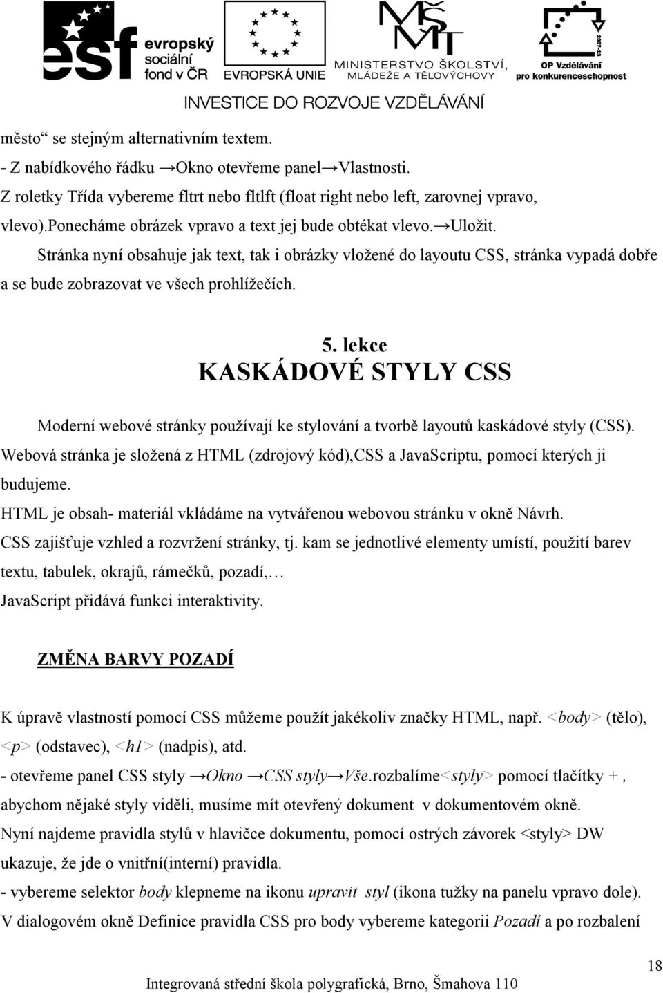 5. lekce KASKÁDOVÉ STYLY CSS Moderní webové stránky používají ke stylování a tvorbě layoutů kaskádové styly (CSS).
