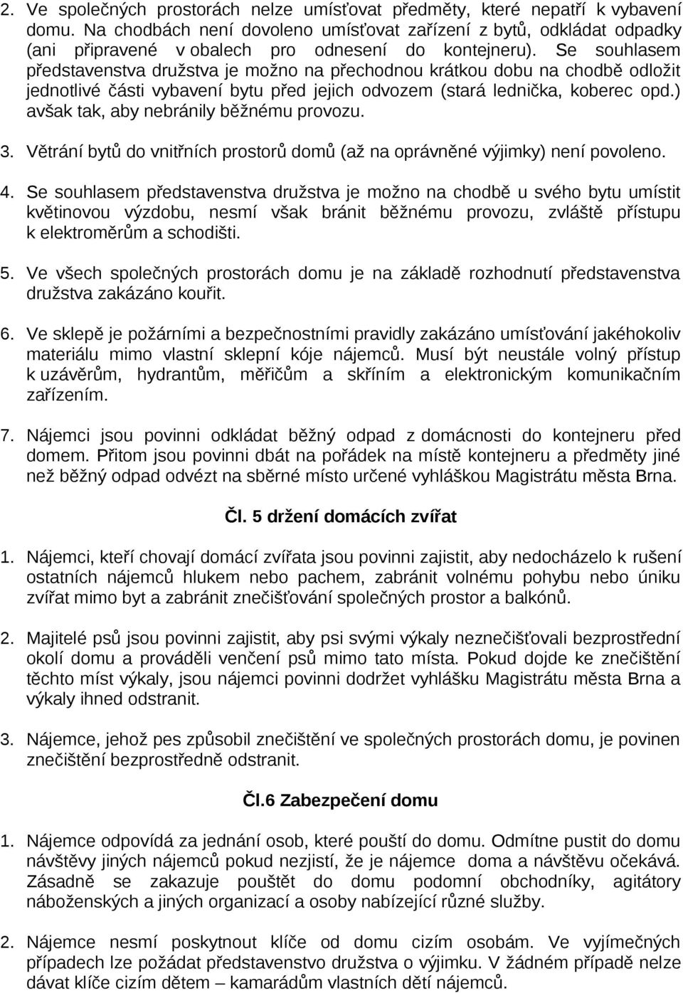 Se souhlasem představenstva družstva je možno na přechodnou krátkou dobu na chodbě odložit jednotlivé části vybavení bytu před jejich odvozem (stará lednička, koberec opd.