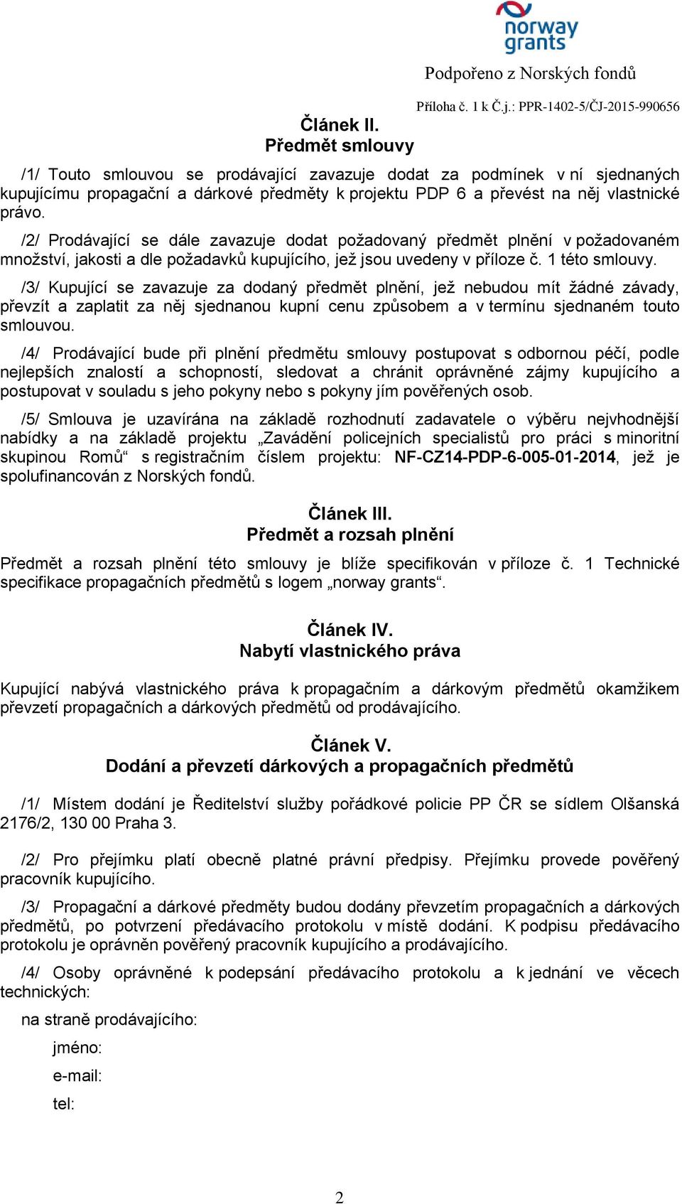 vlastnické právo. /2/ Prodávající se dále zavazuje dodat požadovaný předmět plnění v požadovaném množství, jakosti a dle požadavků kupujícího, jež jsou uvedeny v příloze č. 1 této smlouvy.