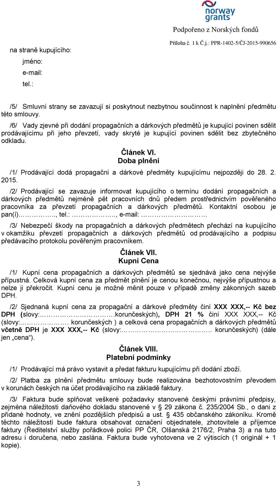 Doba plnění /1/ Prodávající dodá propagační a dárkové předměty kupujícímu nejpozději do 28. 2. 2015.