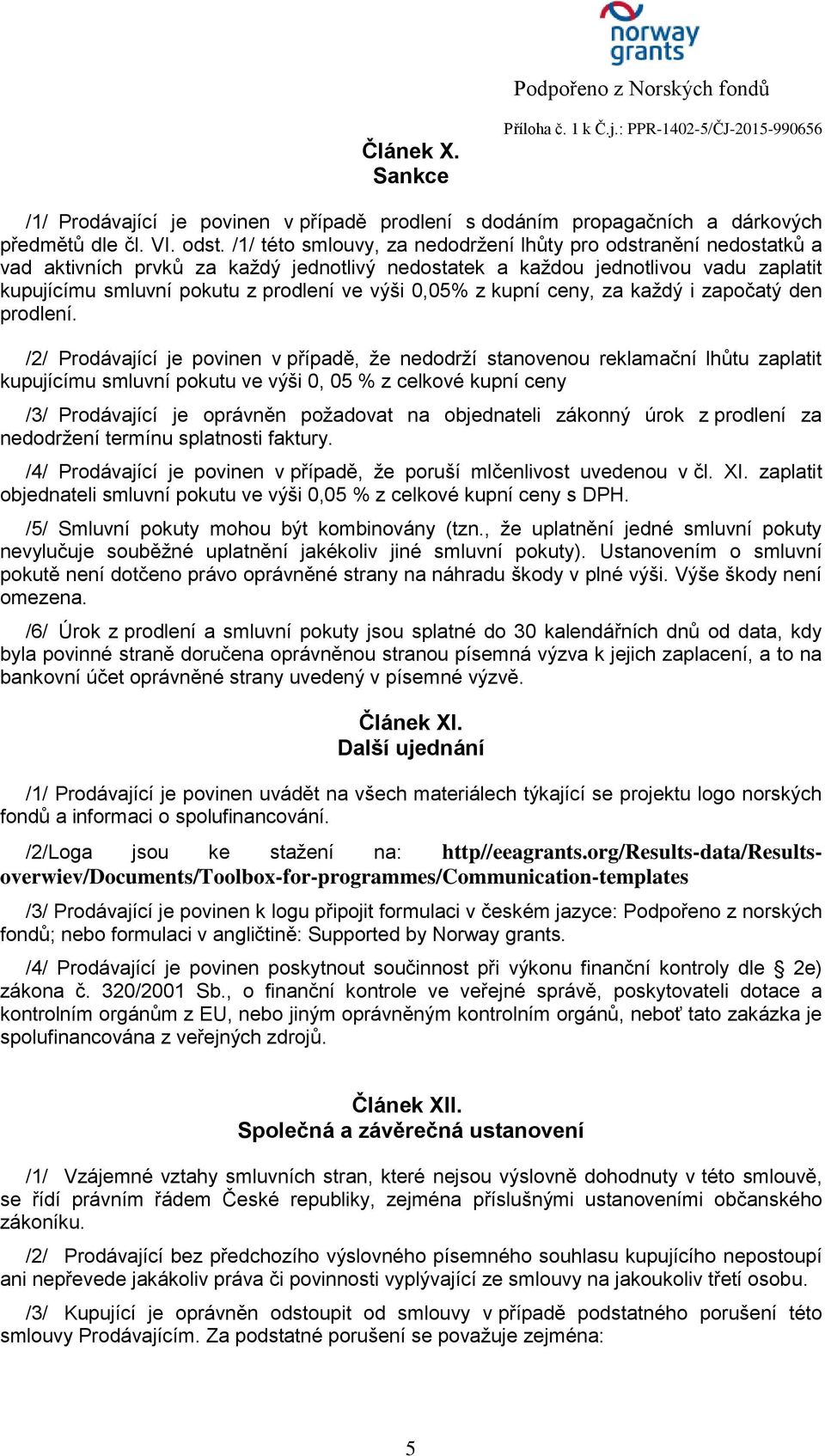 0,05% z kupní ceny, za každý i započatý den prodlení.