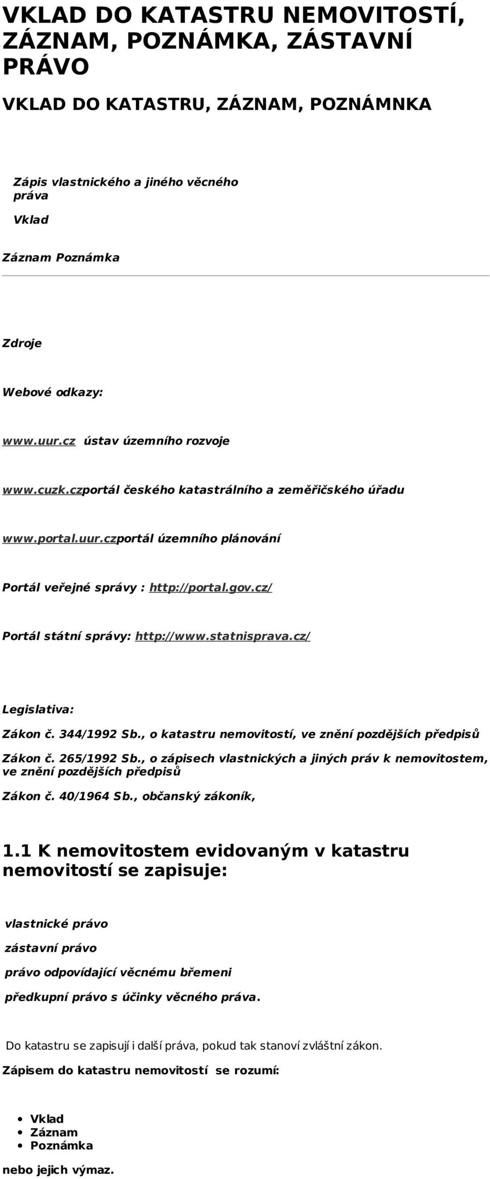 cz/ Portál státní správy: http://www.statnisprava.cz/ Legislativa: Zákon č. 344/1992 Sb., o katastru nemovitostí, ve znění pozdějších předpisů Zákon č. 265/1992 Sb.