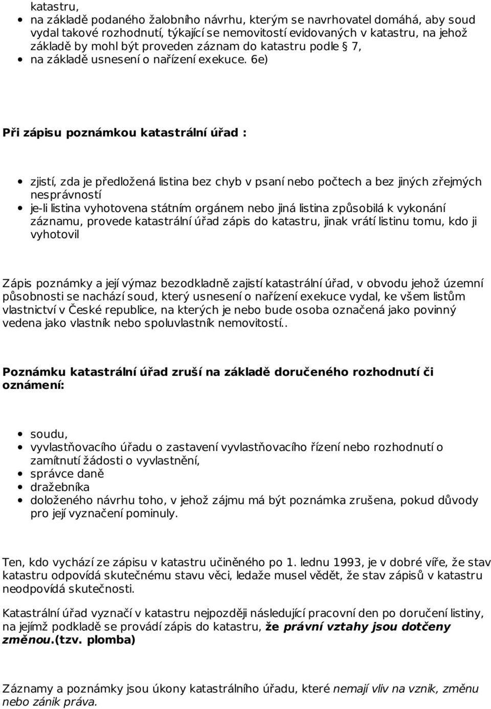 6e) Při zápisu poznámkou katastrální úřad : zjistí, zda je předložená listina bez chyb v psaní nebo počtech a bez jiných zřejmých nesprávností je-li listina vyhotovena státním orgánem nebo jiná