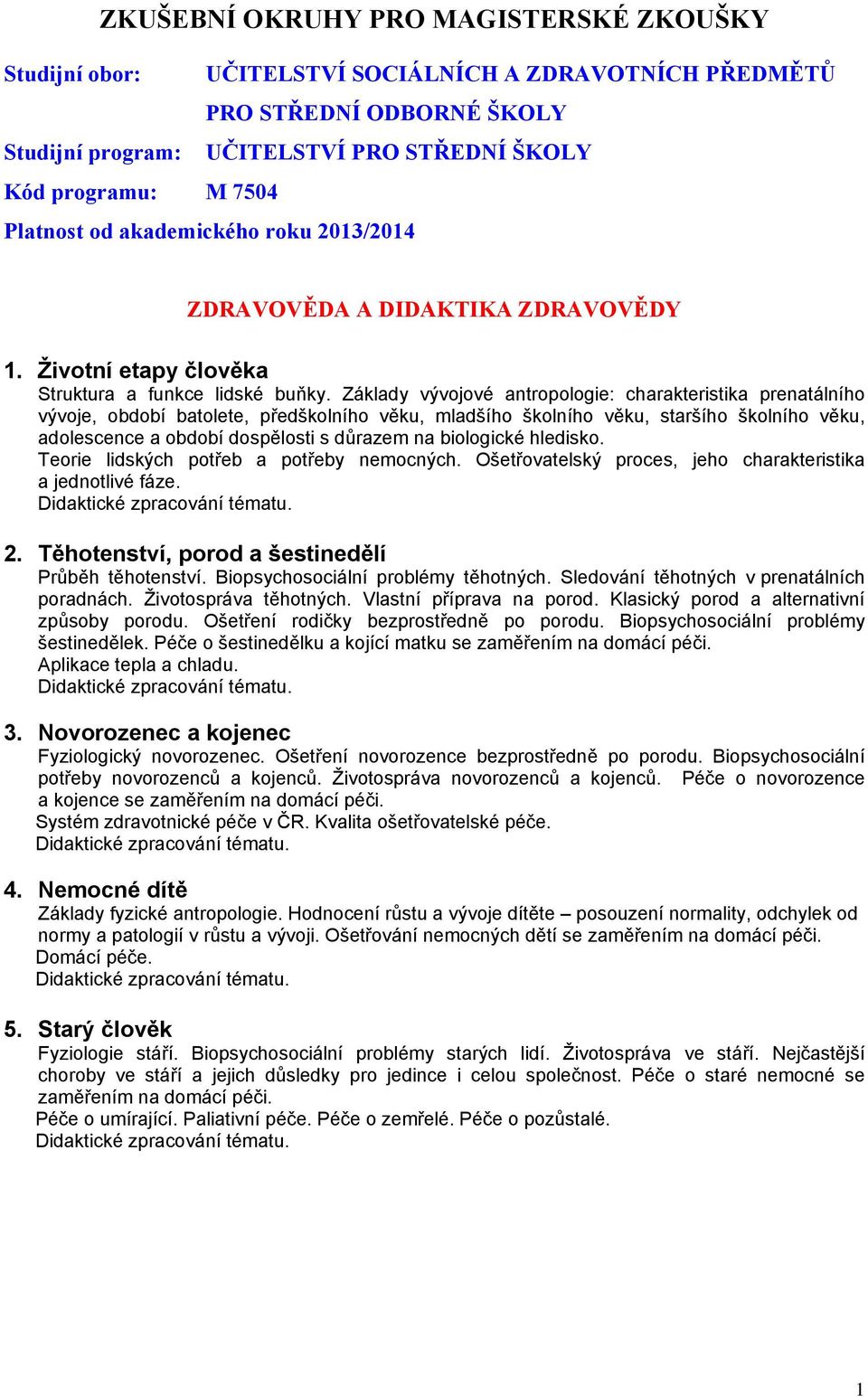 Základy vývojové antropologie: charakteristika prenatálního vývoje, období batolete, předškolního věku, mladšího školního věku, staršího školního věku, adolescence a období dospělosti s důrazem na