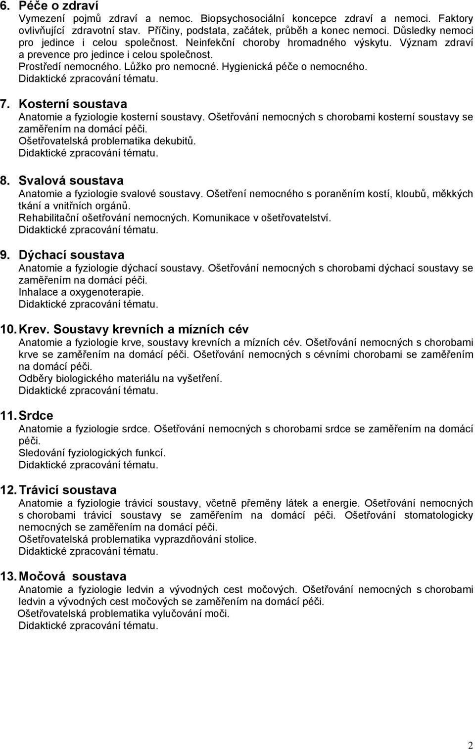 Hygienická péče o nemocného. 7. Kosterní soustava Anatomie a fyziologie kosterní soustavy. Ošetřování nemocných s chorobami kosterní soustavy se Ošetřovatelská problematika dekubitů. 8.