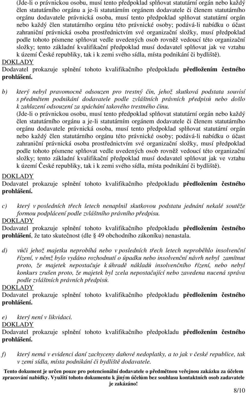 organizační složky, musí předpoklad podle tohoto písmene splňovat vedle uvedených osob rovněž vedoucí této organizační složky; tento základní kvalifikační předpoklad musí dodavatel splňovat jak ve