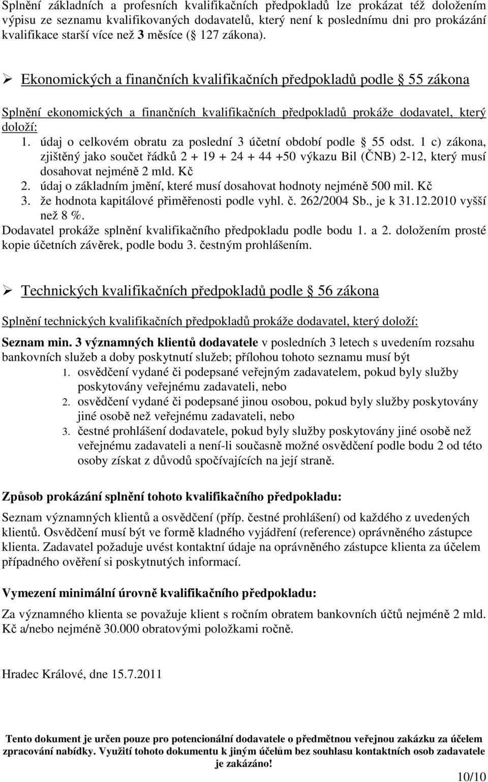 údaj o celkovém obratu za poslední 3 účetní období podle 55 odst. 1 c) zákona, zjištěný jako součet řádků 2 + 19 + 24 + 44 +50 výkazu Bil (ČNB) 2-12, který musí dosahovat nejméně 2 mld. Kč 2.