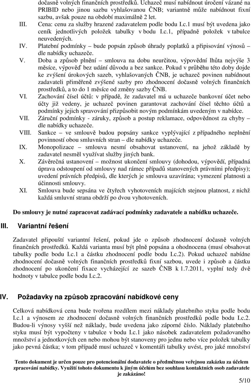 Cena: cenu za služby hrazené zadavatelem podle bodu I.c.1 musí být uvedena jako ceník jednotlivých položek tabulky v bodu I.c.1, případně položek v tabulce neuvedených. IV.