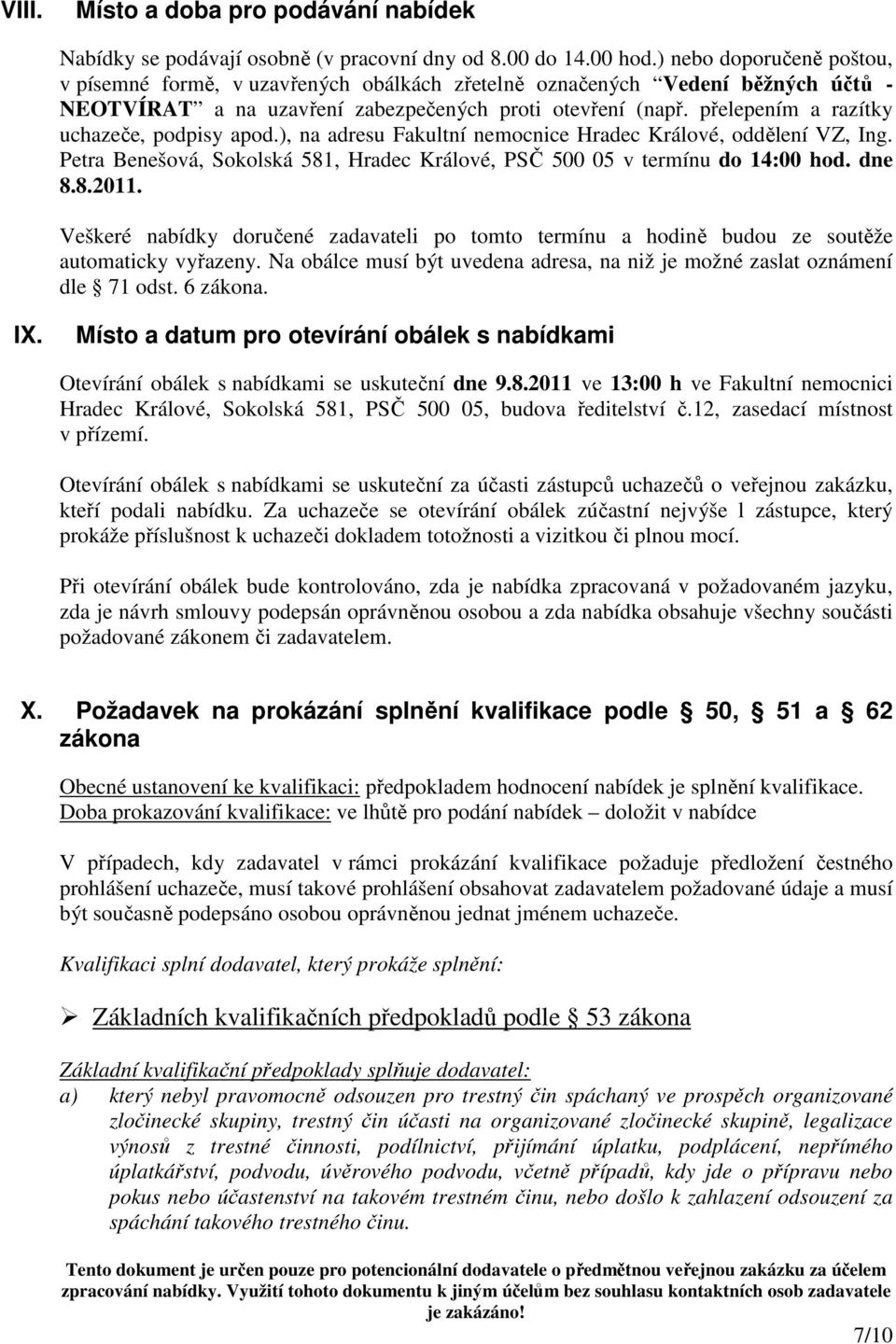 přelepením a razítky uchazeče, podpisy apod.), na adresu Fakultní nemocnice Hradec Králové, oddělení VZ, Ing. Petra Benešová, Sokolská 581, Hradec Králové, PSČ 500 05 v termínu do 14:00 hod. dne 8.8.2011.