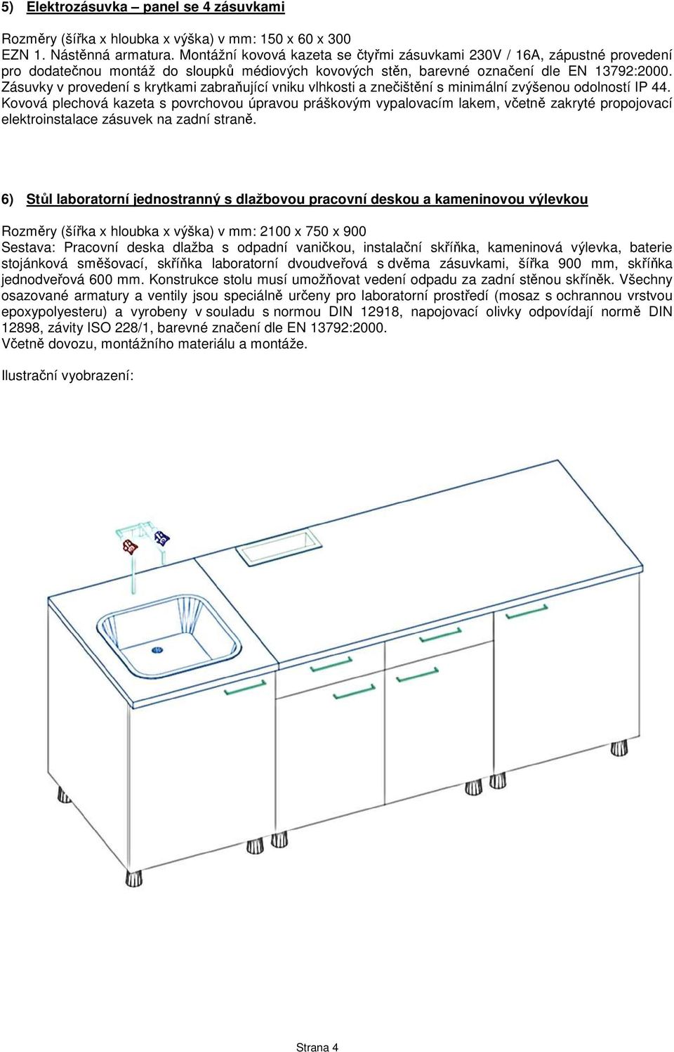 Zásuvky v provedení s krytkami zabraňující vniku vlhkosti a znečištění s minimální zvýšenou odolností IP 44.