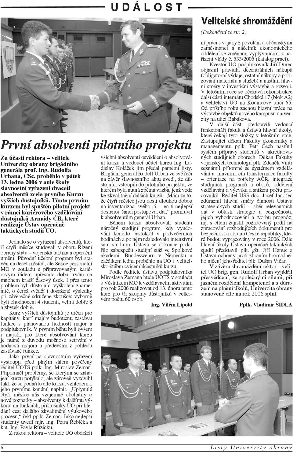 Tímto prvním kurzem byl spuštěn pilotní projekt v rámci kariérového vzdělávání důstojníků Armády ČR, které realizuje Ústav operačně taktických studií UO.