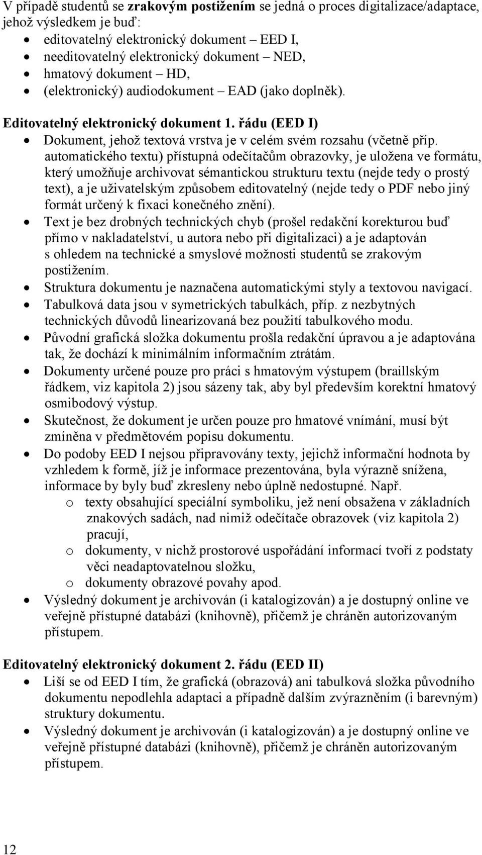 automatického textu) přístupná odečítačům obrazovky, je uložena ve formátu, který umožňuje archivovat sémantickou strukturu textu (nejde tedy o prostý text), a je uživatelským způsobem editovatelný