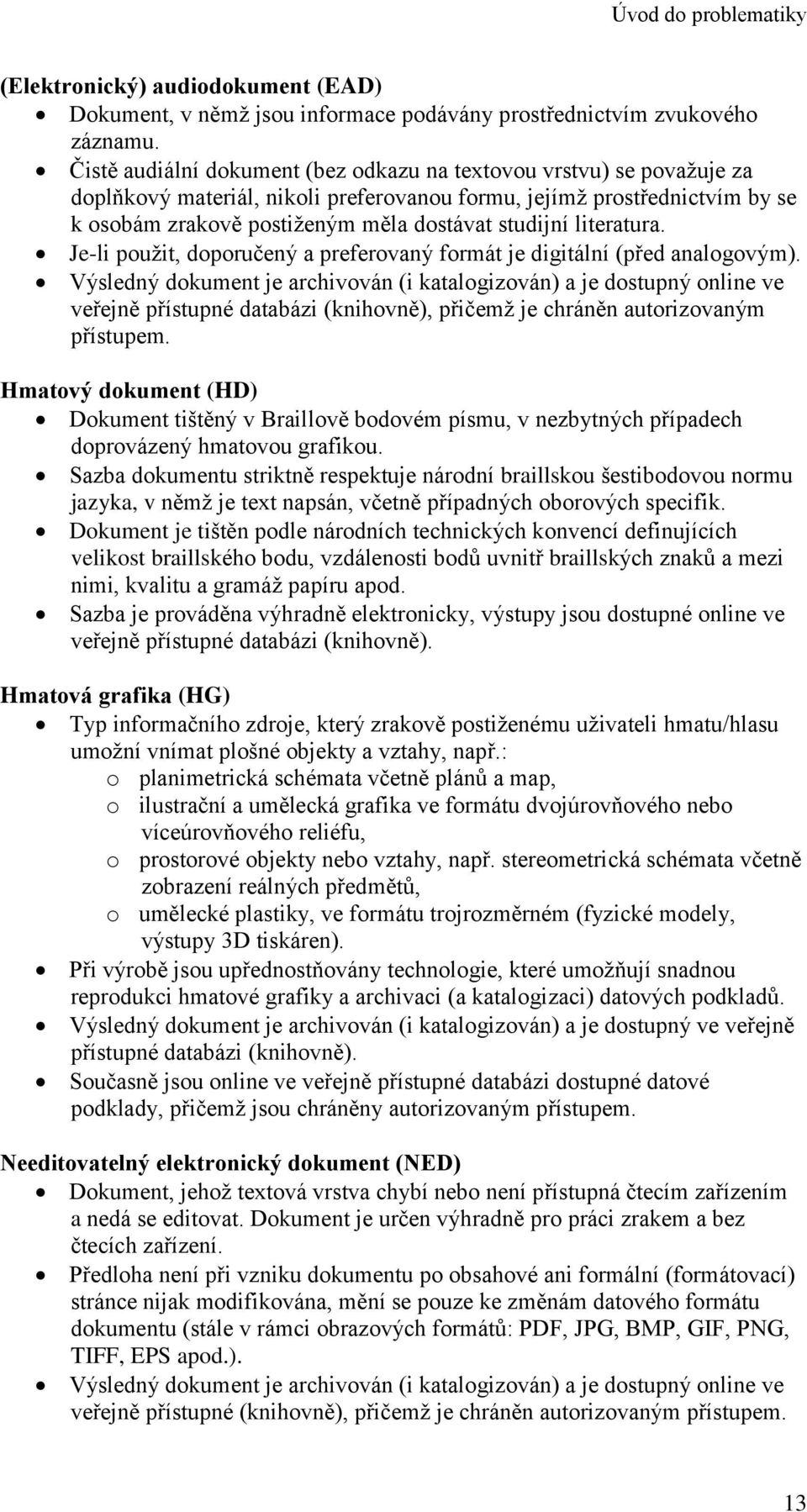 literatura. Je-li použit, doporučený a preferovaný formát je digitální (před analogovým).