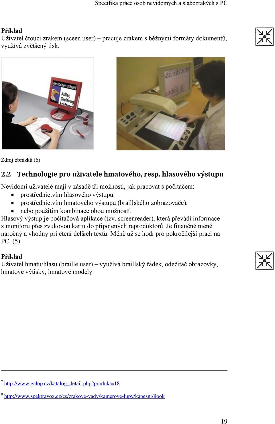 hlasového výstupu Nevidomí uživatelé mají v zásadě tři možnosti, jak pracovat s počítačem: prostřednictvím hlasového výstupu, prostřednictvím hmatového výstupu (braillského zobrazovače), nebo