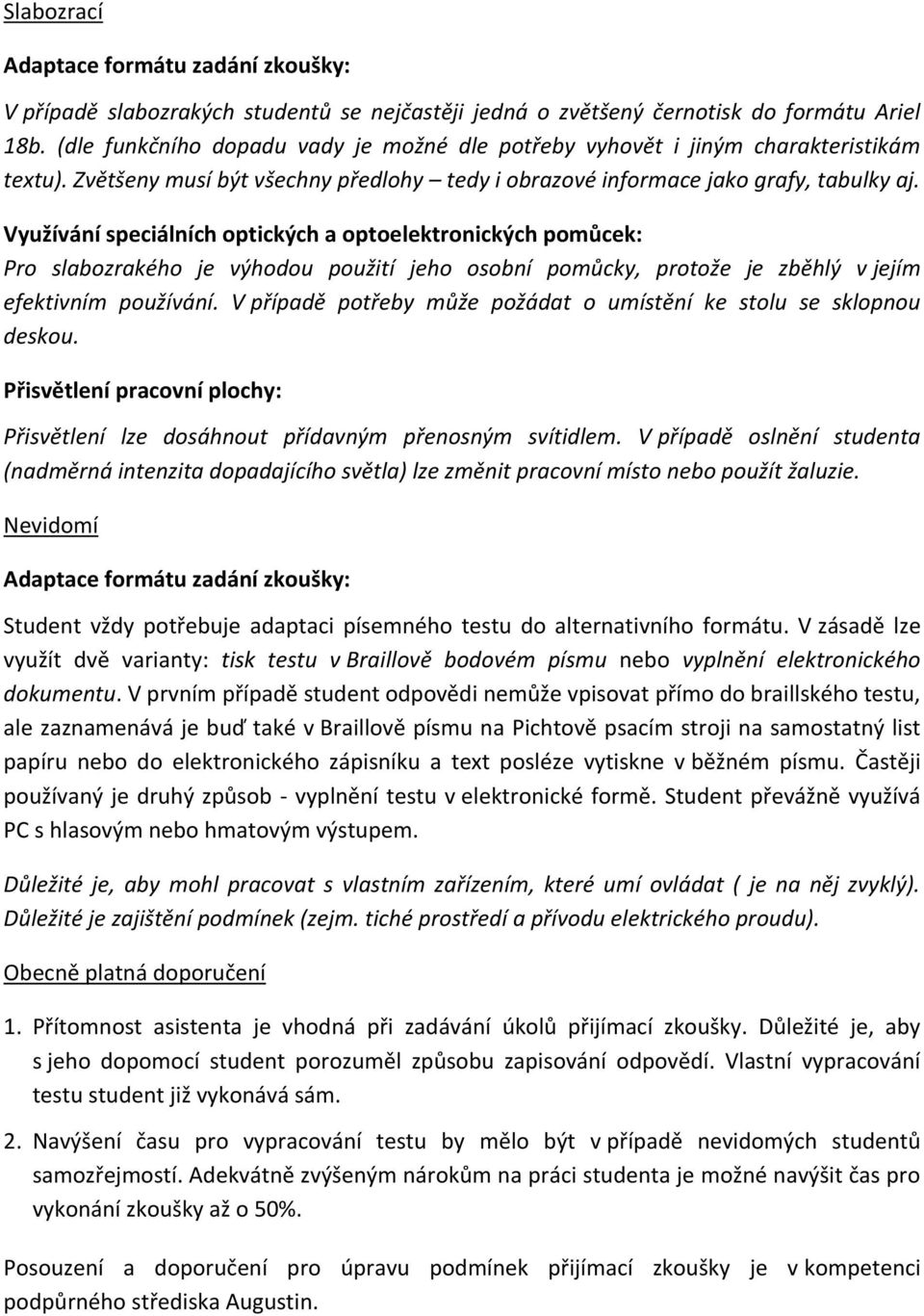 Využívání speciálních optických a optoelektronických pomůcek: Pro slabozrakého je výhodou použití jeho osobní pomůcky, protože je zběhlý v jejím efektivním používání.