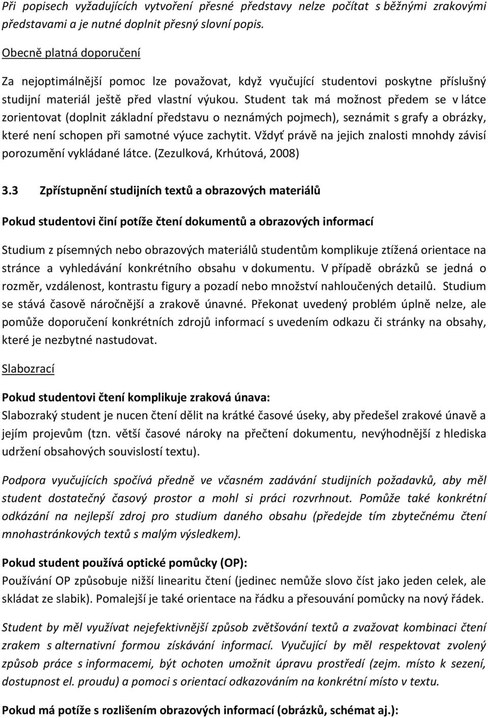 Student tak má možnost předem se v látce zorientovat (doplnit základní představu o neznámých pojmech), seznámit s grafy a obrázky, které není schopen při samotné výuce zachytit.