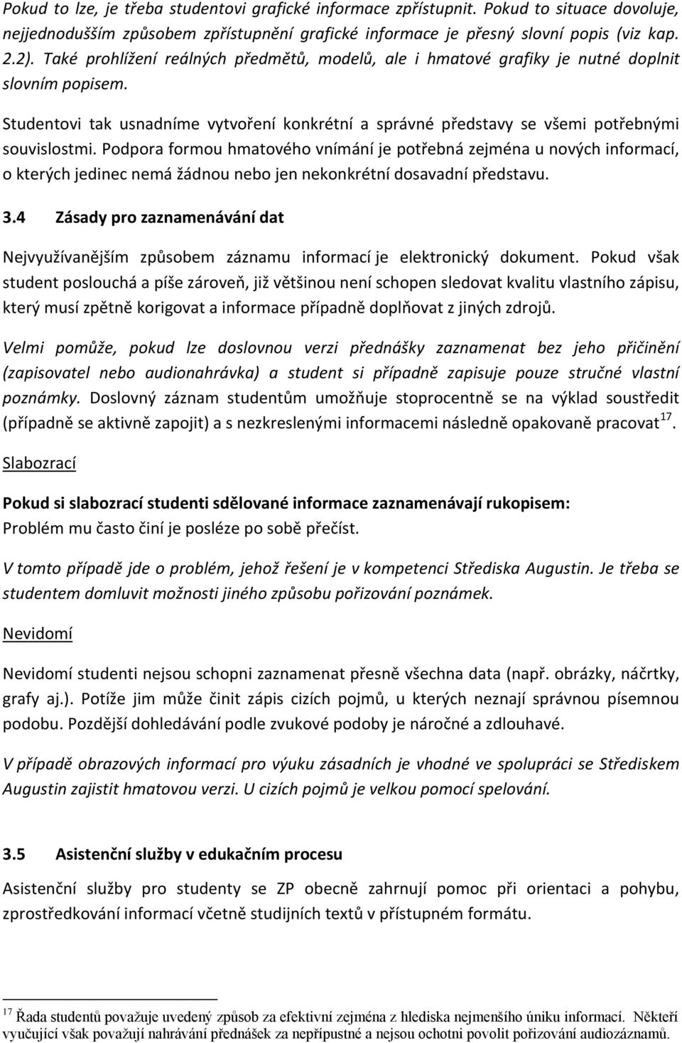 Podpora formou hmatového vnímání je potřebná zejména u nových informací, o kterých jedinec nemá žádnou nebo jen nekonkrétní dosavadní představu. 3.