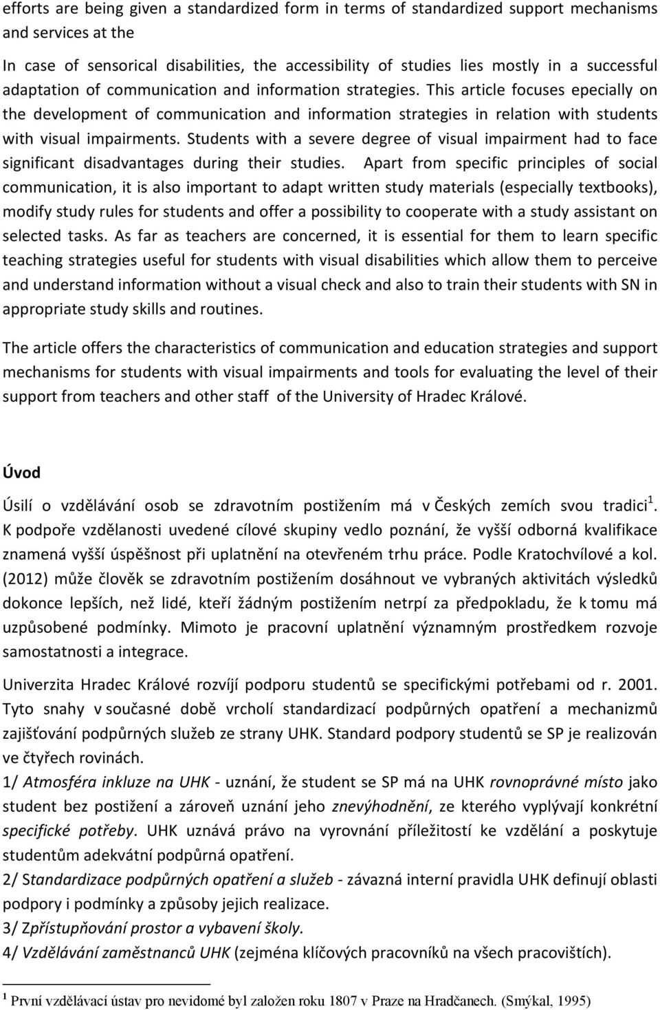 This article focuses epecially on the development of communication and information strategies in relation with students with visual impairments.