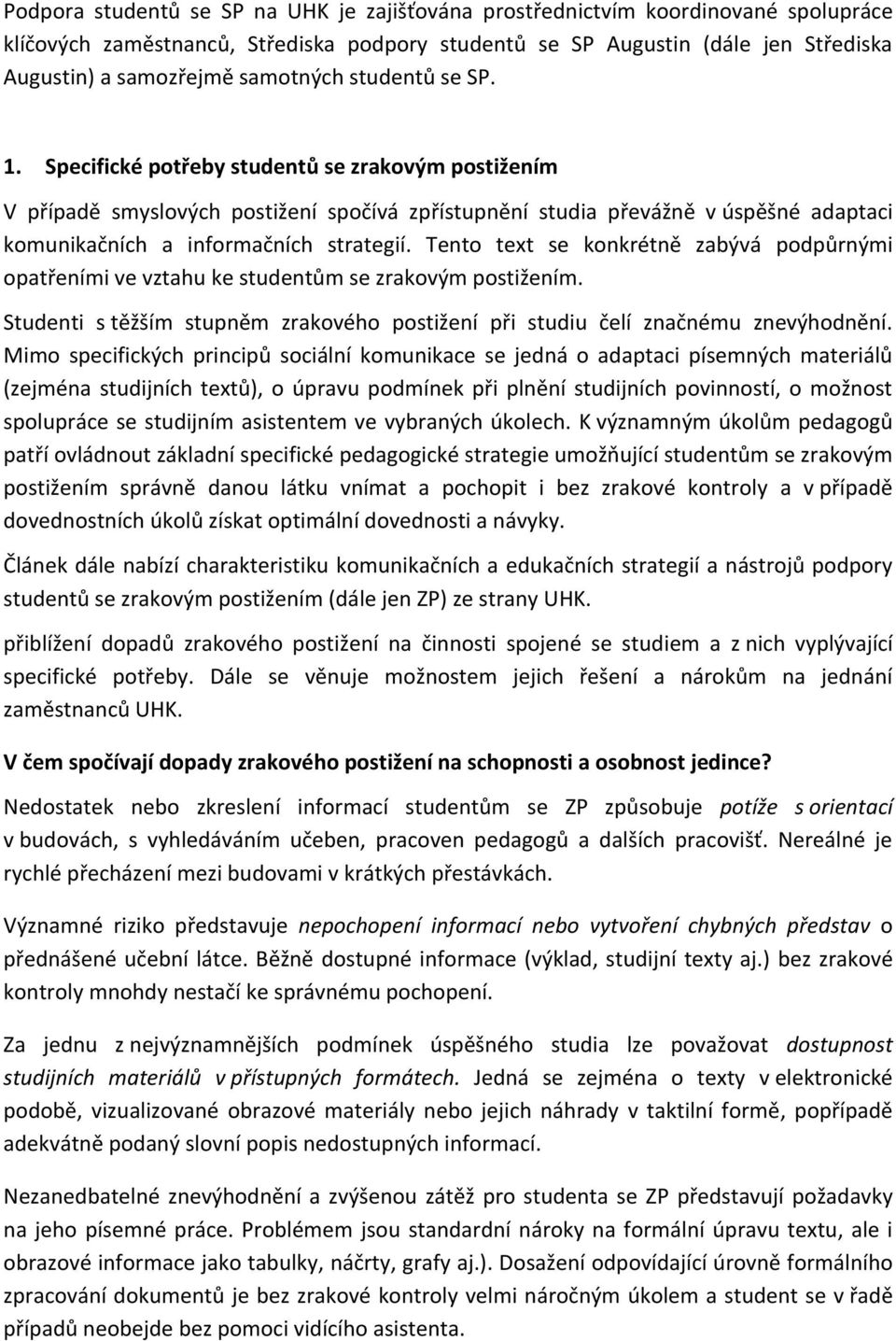 Specifické potřeby studentů se zrakovým postižením V případě smyslových postižení spočívá zpřístupnění studia převážně v úspěšné adaptaci komunikačních a informačních strategií.