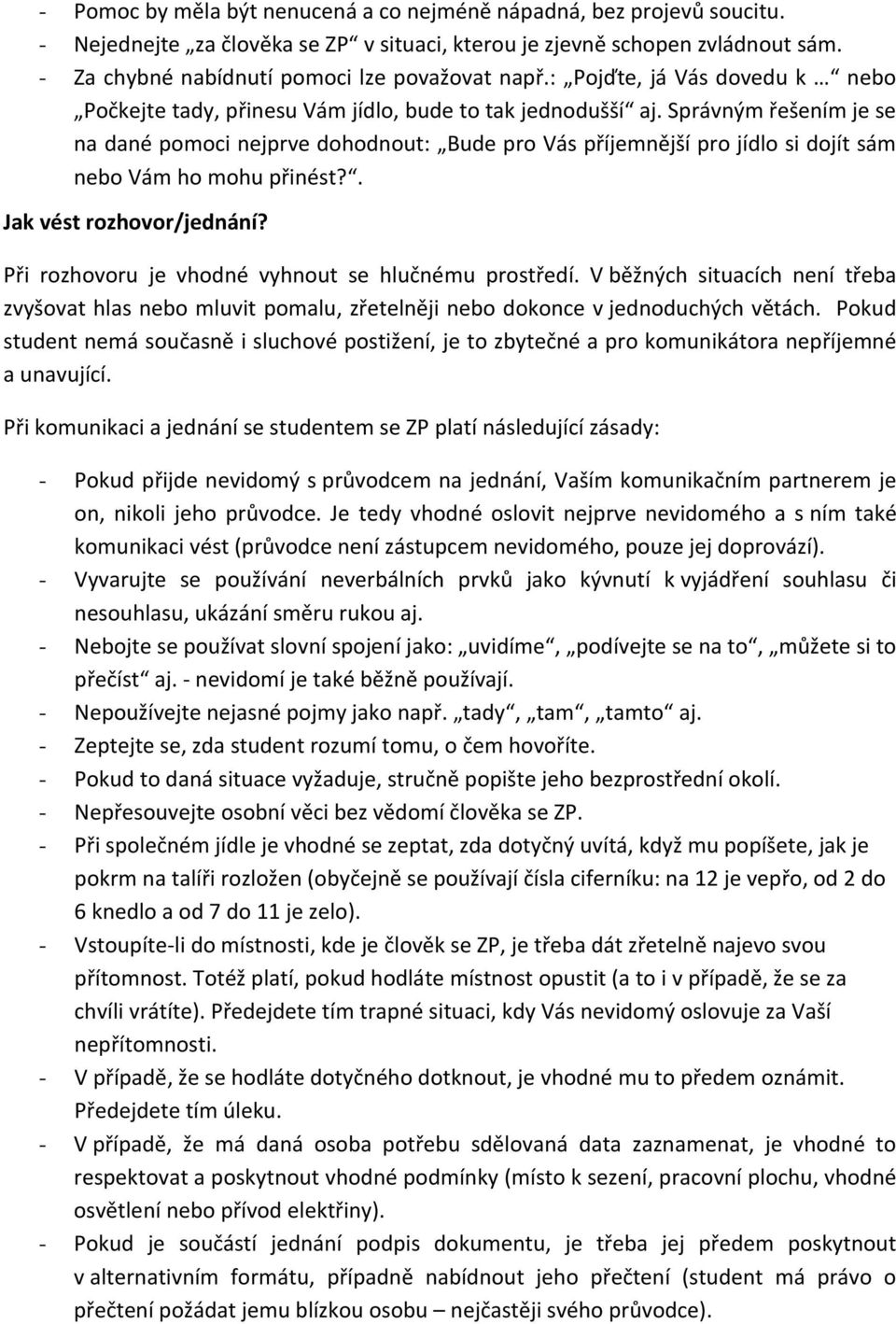 Správným řešením je se na dané pomoci nejprve dohodnout: Bude pro Vás příjemnější pro jídlo si dojít sám nebo Vám ho mohu přinést?. Jak vést rozhovor/jednání?