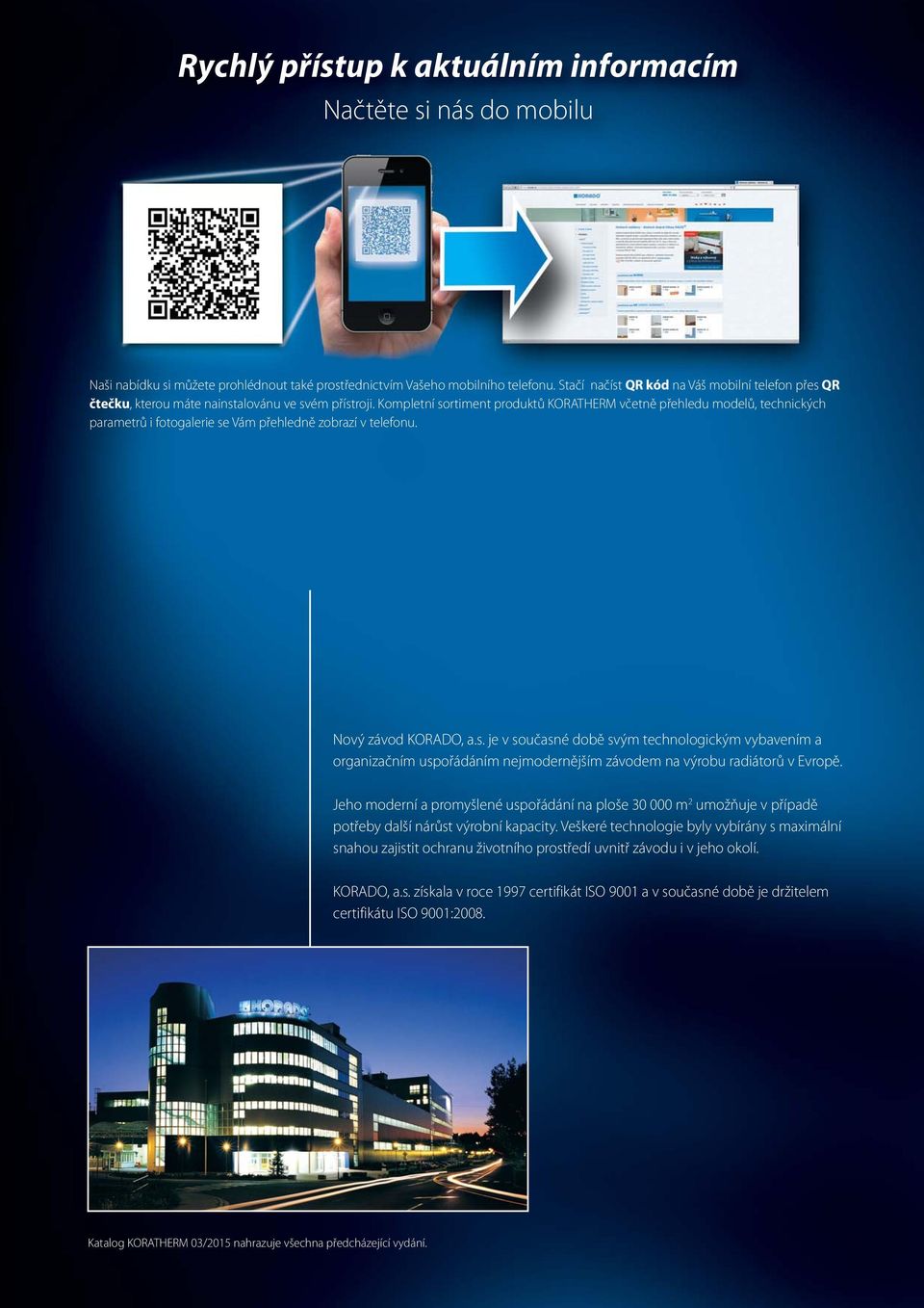 Kompletní sortiment produktů KORATHERM včetně přehledu modelů, technických parametrů i fotogalerie se Vám přehledně zobrazí v telefonu. Nový závod KORADO, a.s. je v současné době svým technologickým vybavením a organizačním uspořádáním nejmodernějším závodem na výrobu radiátorů v Evropě.
