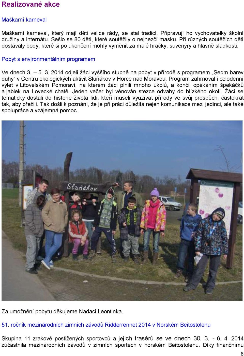 Pobyt s environmentálním programem Ve dnech 3. 5. 3. 2014 odjeli žáci vyššího stupně na pobyt v přírodě s programem Sedm barev duhy v Centru ekologických aktivit Sluňákov v Horce nad Moravou.