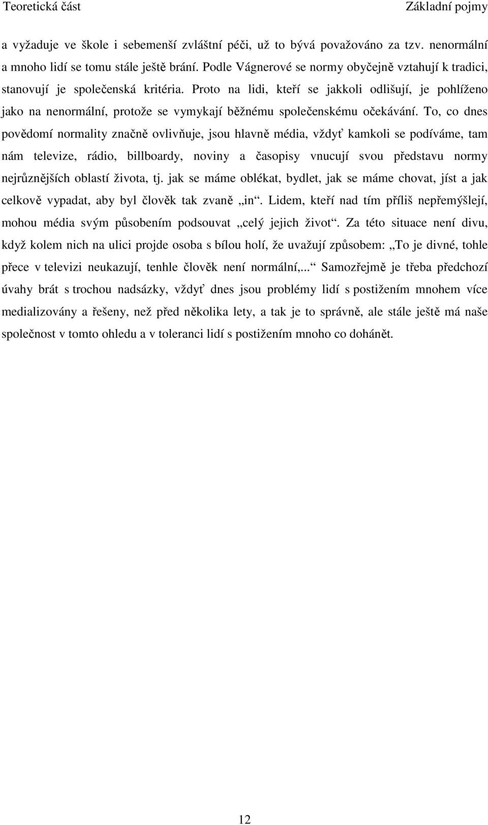 Proto na lidi, kteří se jakkoli odlišují, je pohlíženo jako na nenormální, protože se vymykají běžnému společenskému očekávání.