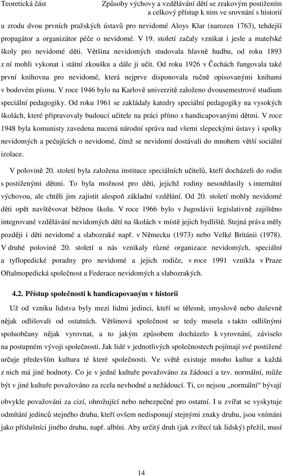 Většina nevidomých studovala hlavně hudbu, od roku 1893 z ní mohli vykonat i státní zkoušku a dále ji učit.