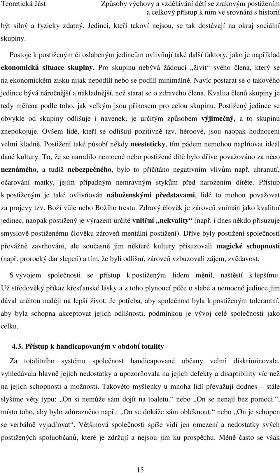 Pro skupinu nebývá žádoucí živit svého člena, který se na ekonomickém zisku nijak nepodílí nebo se podílí minimálně.