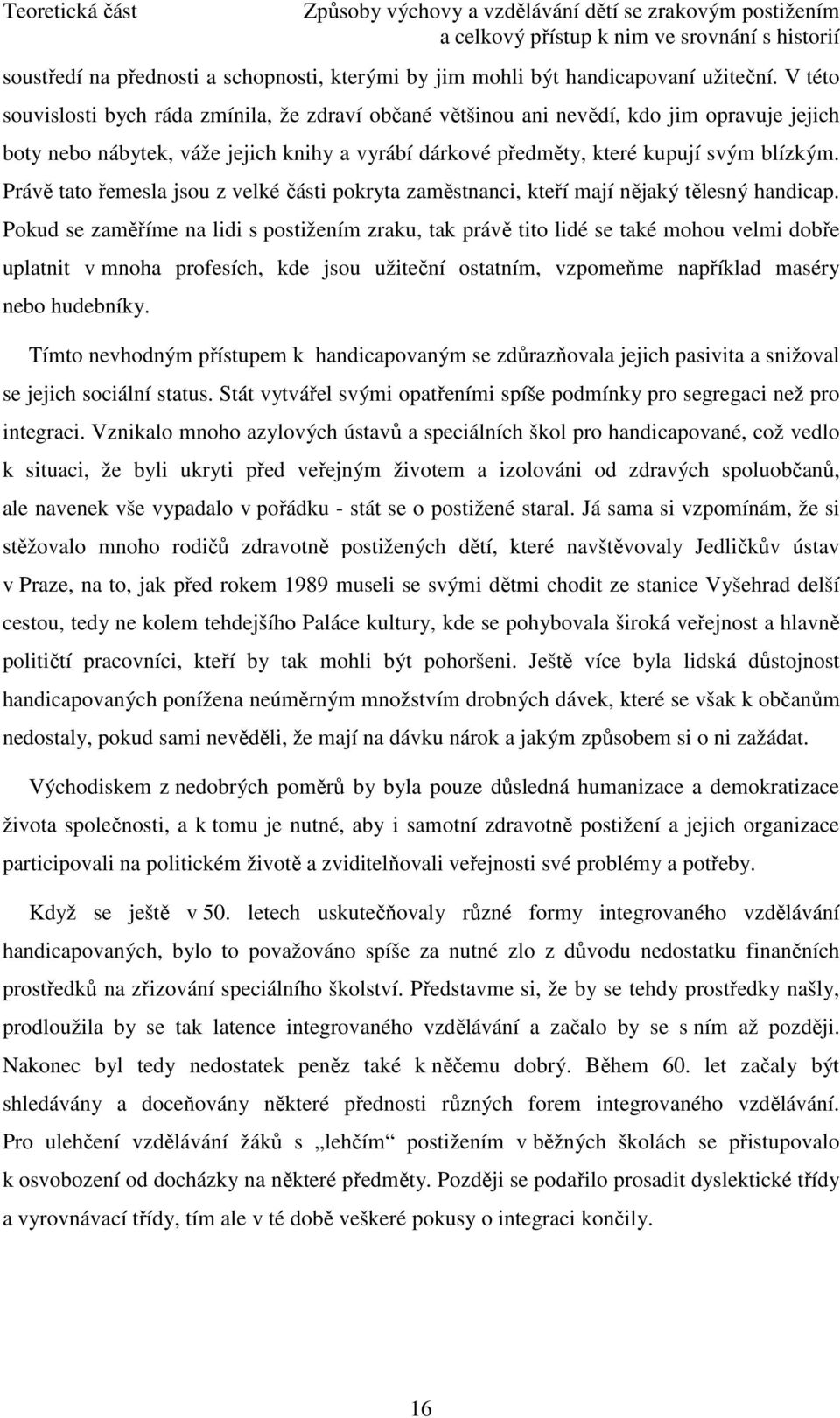 Právě tato řemesla jsou z velké části pokryta zaměstnanci, kteří mají nějaký tělesný handicap.