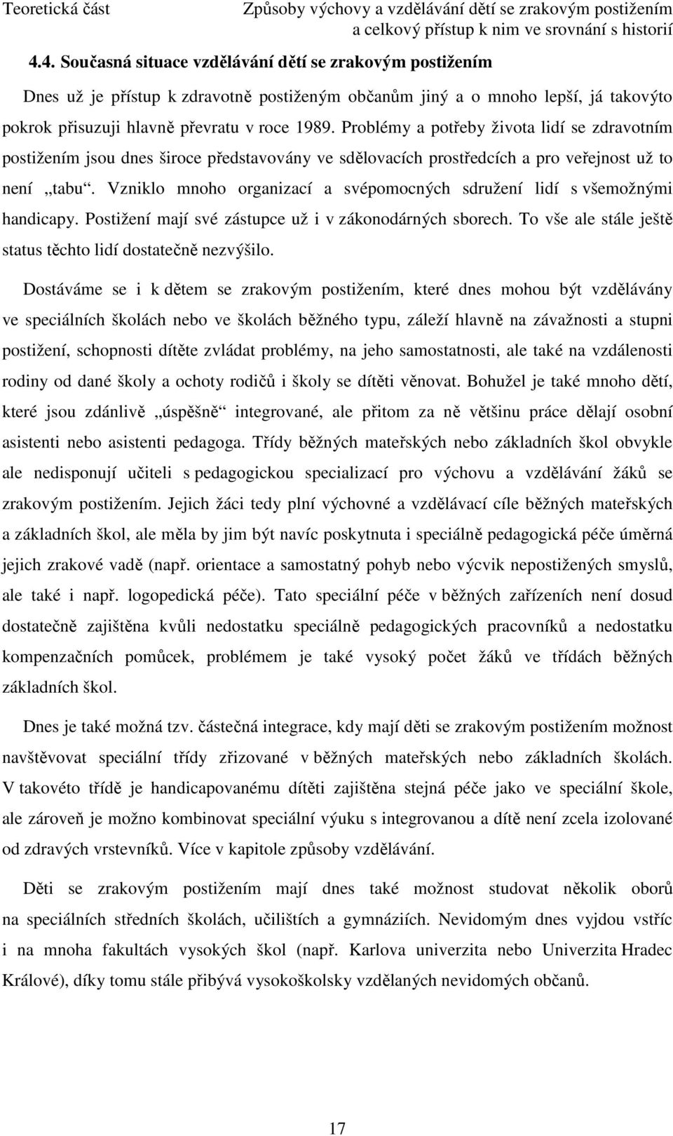 Problémy a potřeby života lidí se zdravotním postižením jsou dnes široce představovány ve sdělovacích prostředcích a pro veřejnost už to není tabu.