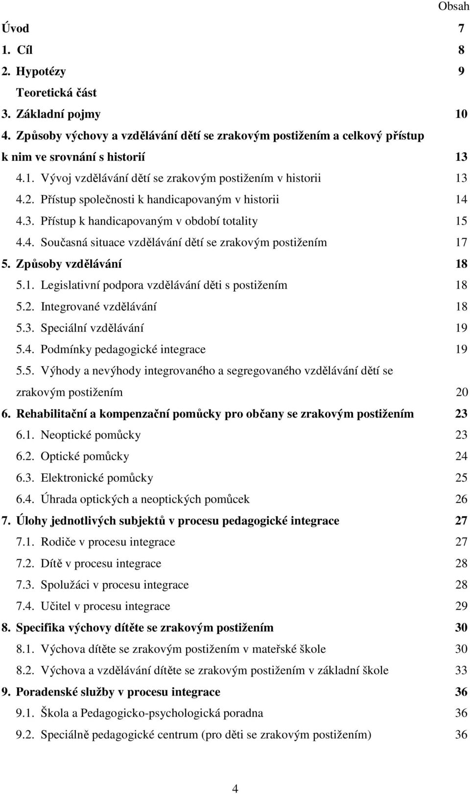 2. Integrované vzdělávání 18 5.3. Speciální vzdělávání 19 5.4. Podmínky pedagogické integrace 19 5.5. Výhody a nevýhody integrovaného a segregovaného vzdělávání dětí se zrakovým postižením 20 6.