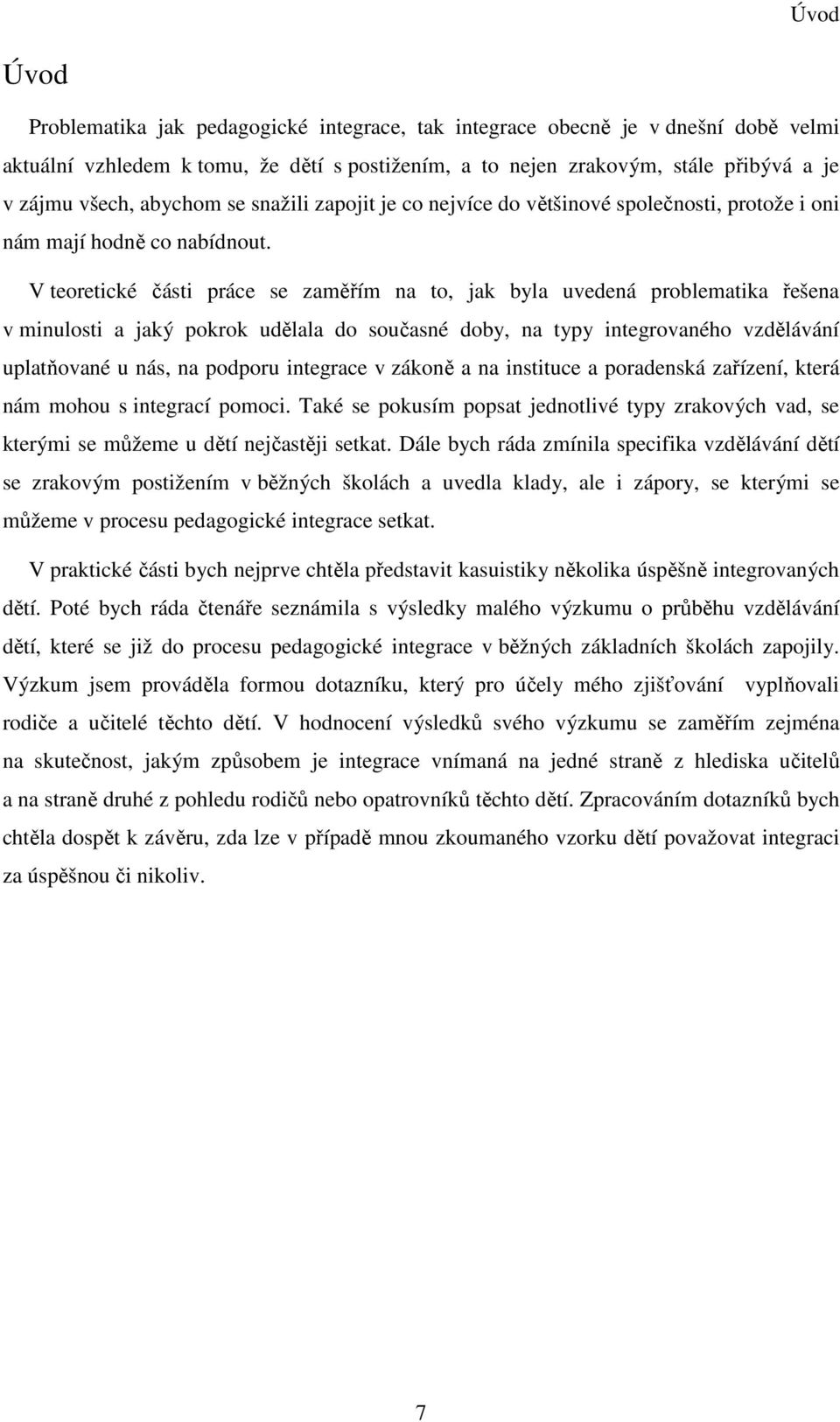 V teoretické části práce se zaměřím na to, jak byla uvedená problematika řešena v minulosti a jaký pokrok udělala do současné doby, na typy integrovaného vzdělávání uplatňované u nás, na podporu