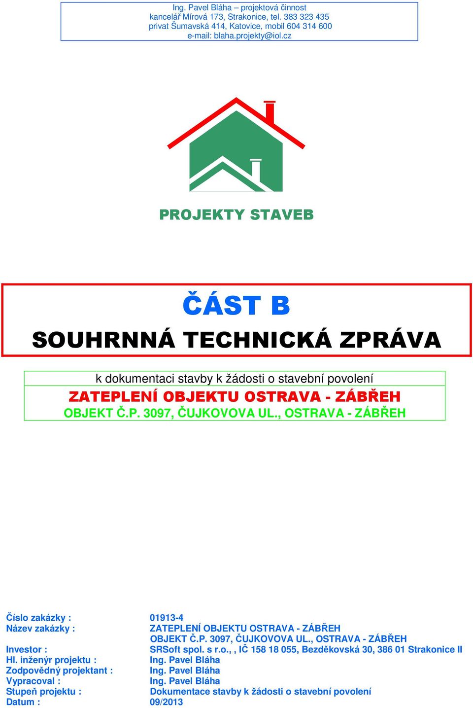 , OSTRAVA - ZÁBŘEH Číslo zakázky : 01913-4 Název zakázky : ZATEPLENÍ OBJEKTU OSTRAVA - ZÁBŘEH OBJEKT Č.P. 3097, ČUJKOVOVA UL., OSTRAVA - ZÁBŘEH Investor : SRSoft spol. s r.o.,, IČ 158 18 055, Bezděkovská 30, 386 01 Strakonice II Hl.