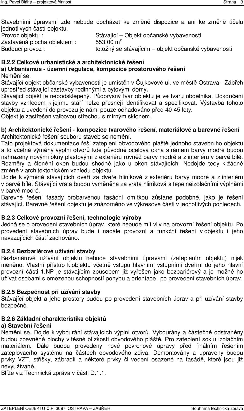 Budoucí provoz : totožný se stávajícím objekt občanské vybavenosti B.2.2 Celkové urbanistické a architektonické řešení a) Urbanismus - územní regulace, kompozice prostorového řešení Nemění se.