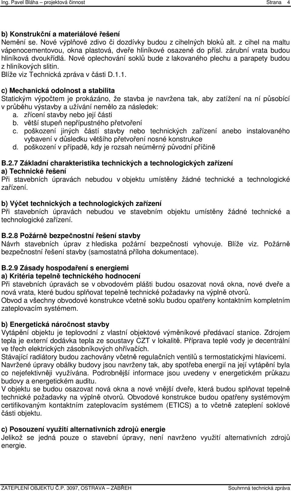 Nové oplechování soklů bude z lakovaného plechu a parapety budou z hliníkových slitin. Blíže viz Technická zpráva v části D.1.