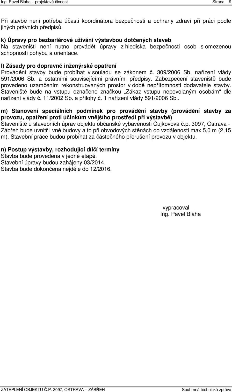 l) Zásady pro dopravně inženýrské opatření Provádění stavby bude probíhat v souladu se zákonem č. 309/2006 Sb, nařízení vlády 591/2006 Sb. a ostatními souvisejícími právními předpisy.