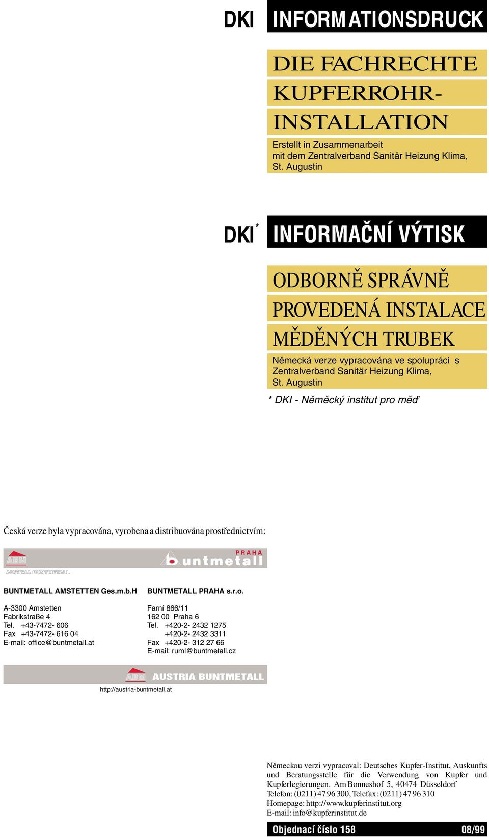 Augustin * DKI - Něměcký institut pro mě Česká verze byla vypracována, vyrobena a distribuována prostřednictvím: BUNTMETALL AMSTETTEN Ges.m.b.H A-3300 Amstetten Fabrikstraße 4 Tel.